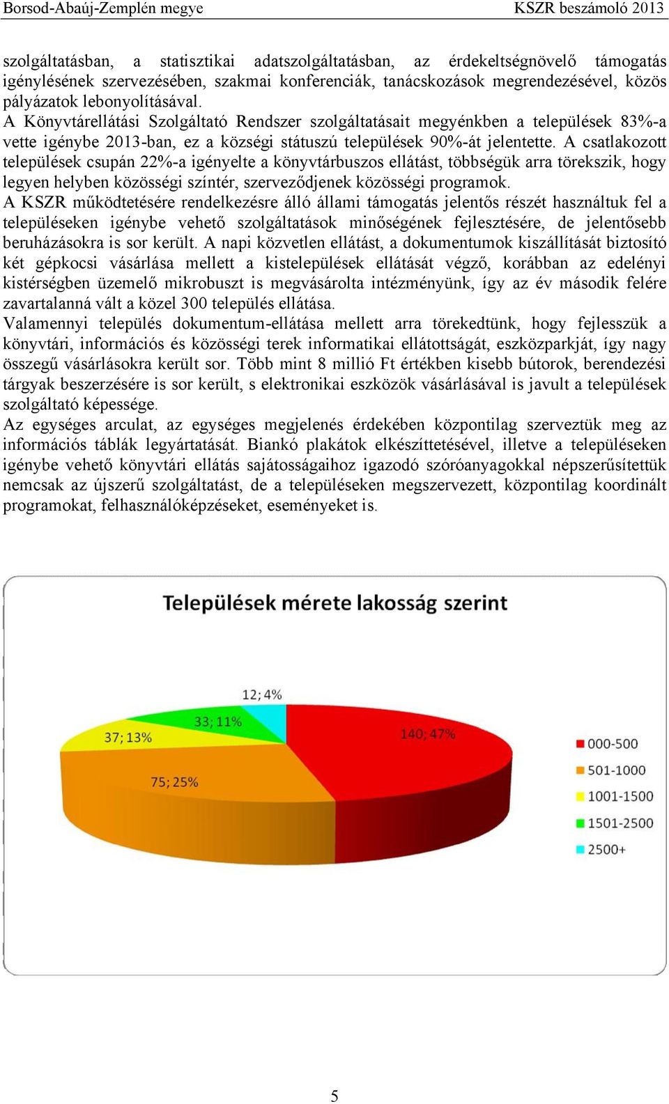 A csatlakozott települések csupán 22%-a igényelte a könyvtárbuszos ellátást, többségük arra törekszik, hogy legyen helyben közösségi színtér, szerveződjenek közösségi programok.