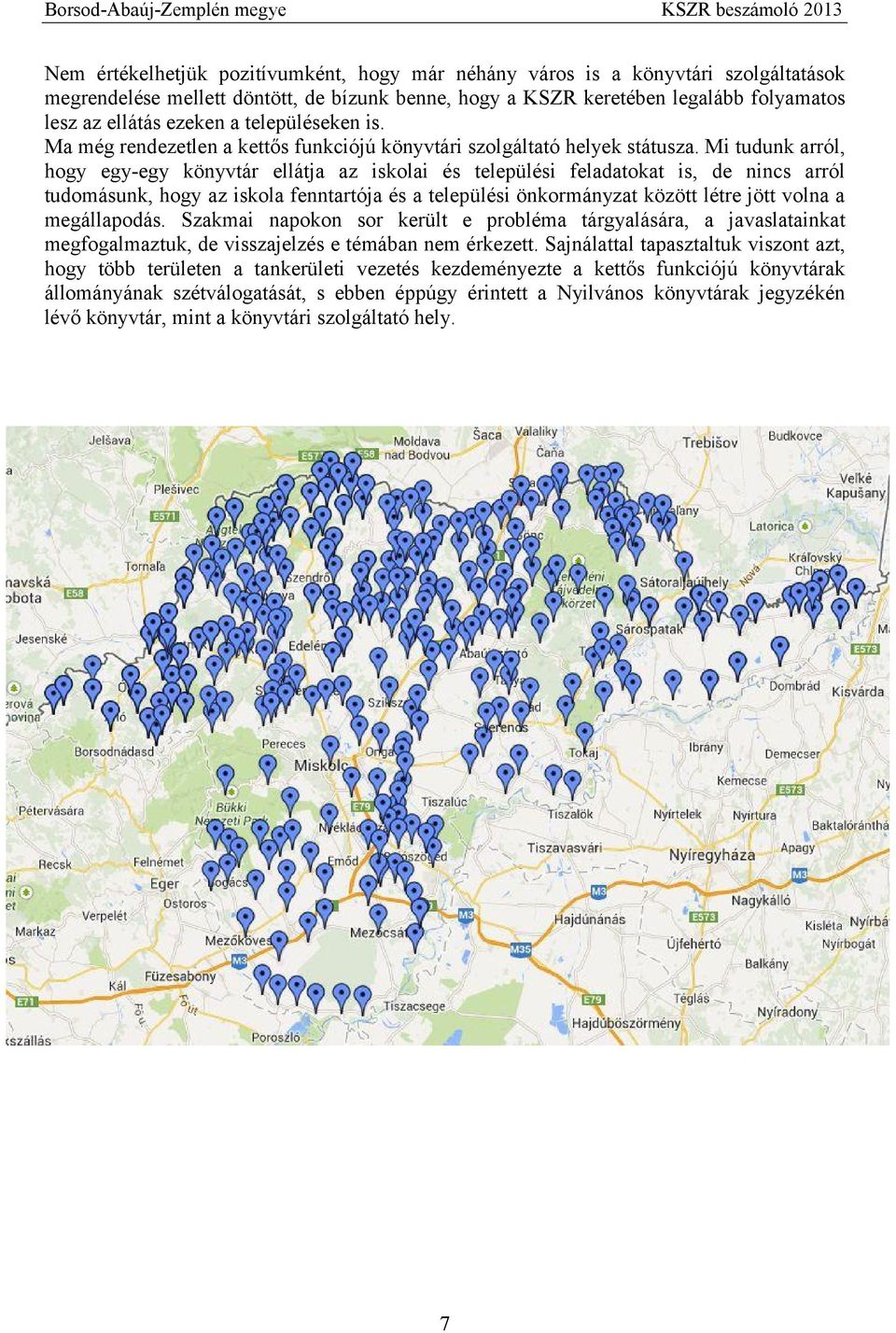 Mi tudunk arról, hogy egy-egy könyvtár ellátja az iskolai és települési feladatokat is, de nincs arról tudomásunk, hogy az iskola fenntartója és a települési önkormányzat között létre jött volna a