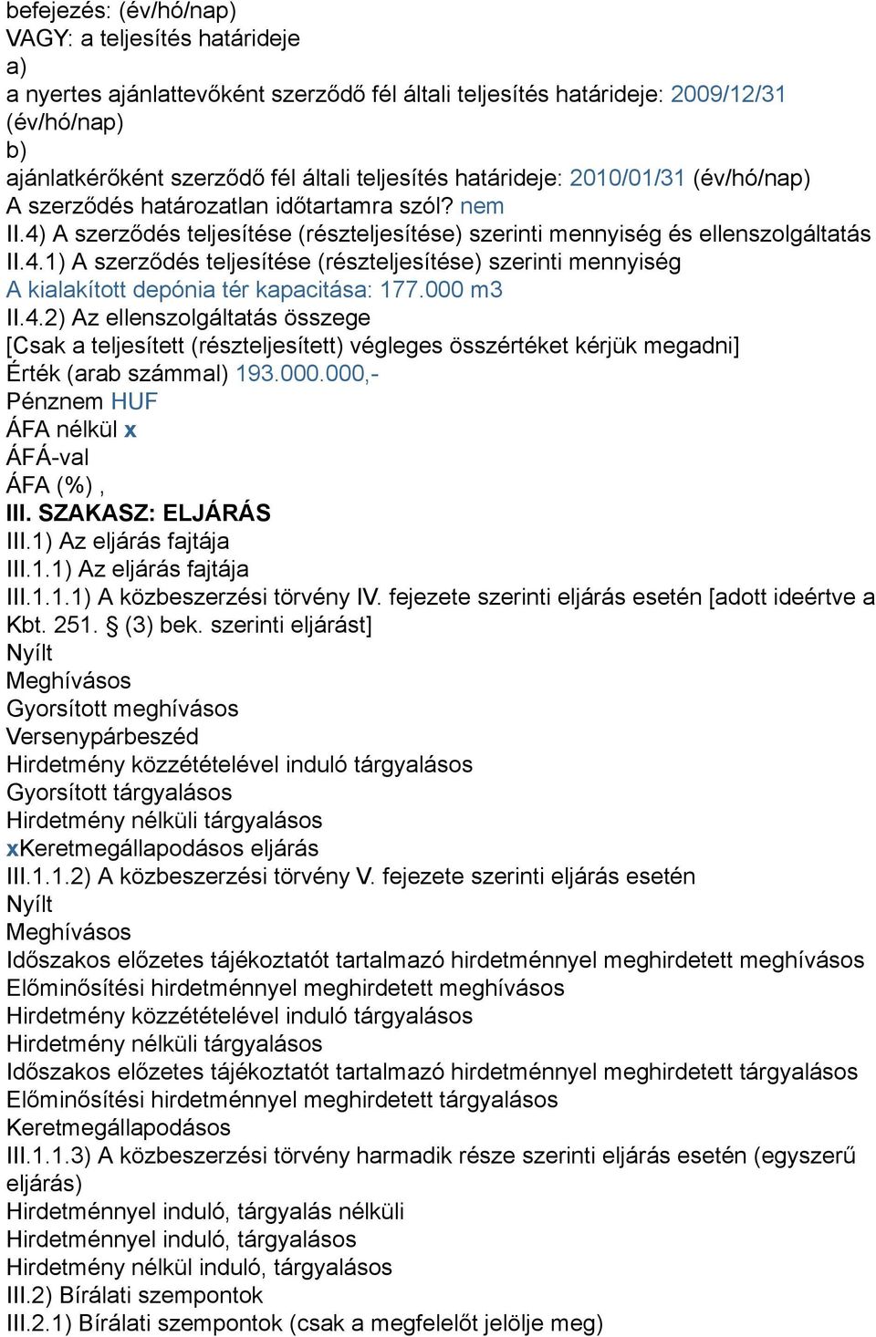 000 m3 II.4.2) Az ellenszolgáltatás összege [Csak a teljesített (részteljesített) végleges összértéket kérjük megadni] Érték (arab számmal) 193.000.000,- Pénznem HUF ÁFA nélkül x ÁFÁ-val ÁFA (%), III.