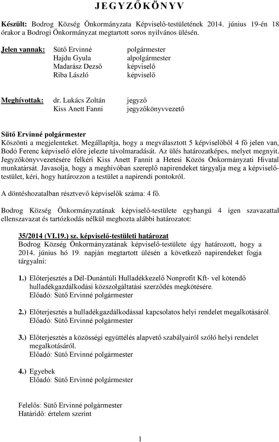 Lukács Zoltán jegyző Kiss Anett Fanni jegyzőkönyvvezető Sütő Ervinné polgármester Köszönti a megjelenteket.