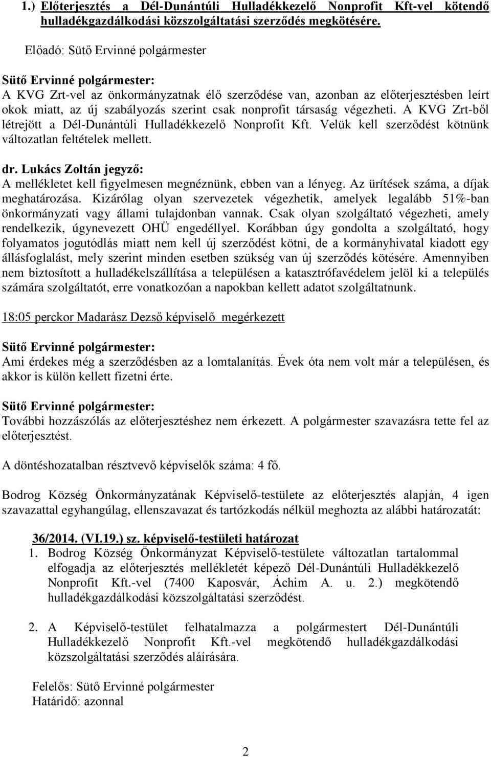 A KVG Zrt-ből létrejött a Dél-Dunántúli Hulladékkezelő Nonprofit Kft. Velük kell szerződést kötnünk változatlan feltételek mellett. A mellékletet kell figyelmesen megnéznünk, ebben van a lényeg.