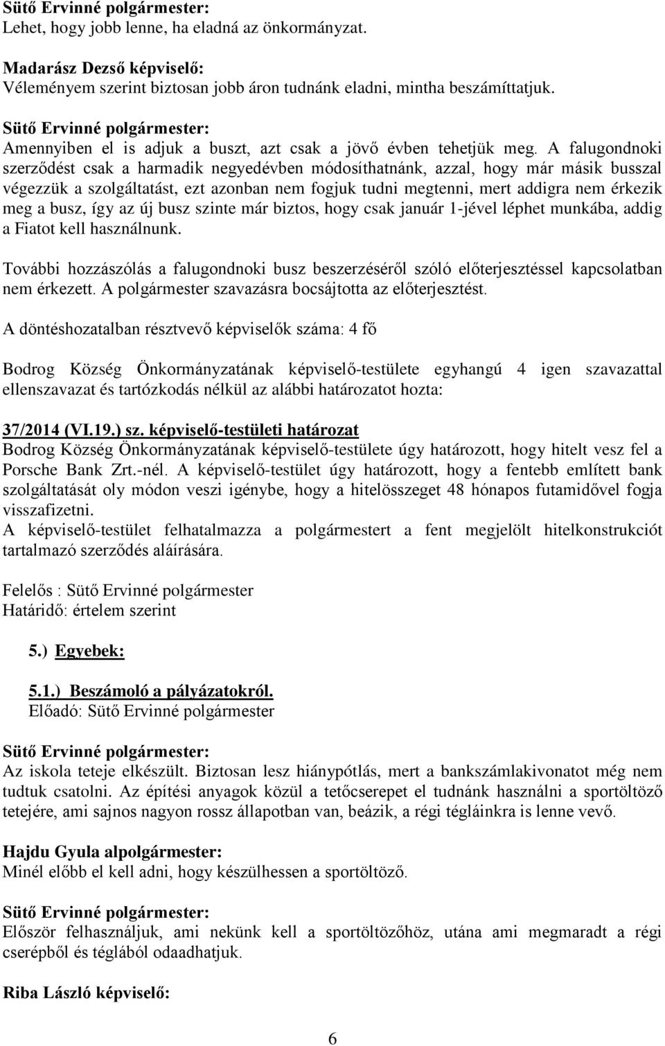 busz, így az új busz szinte már biztos, hogy csak január 1-jével léphet munkába, addig a Fiatot kell használnunk.