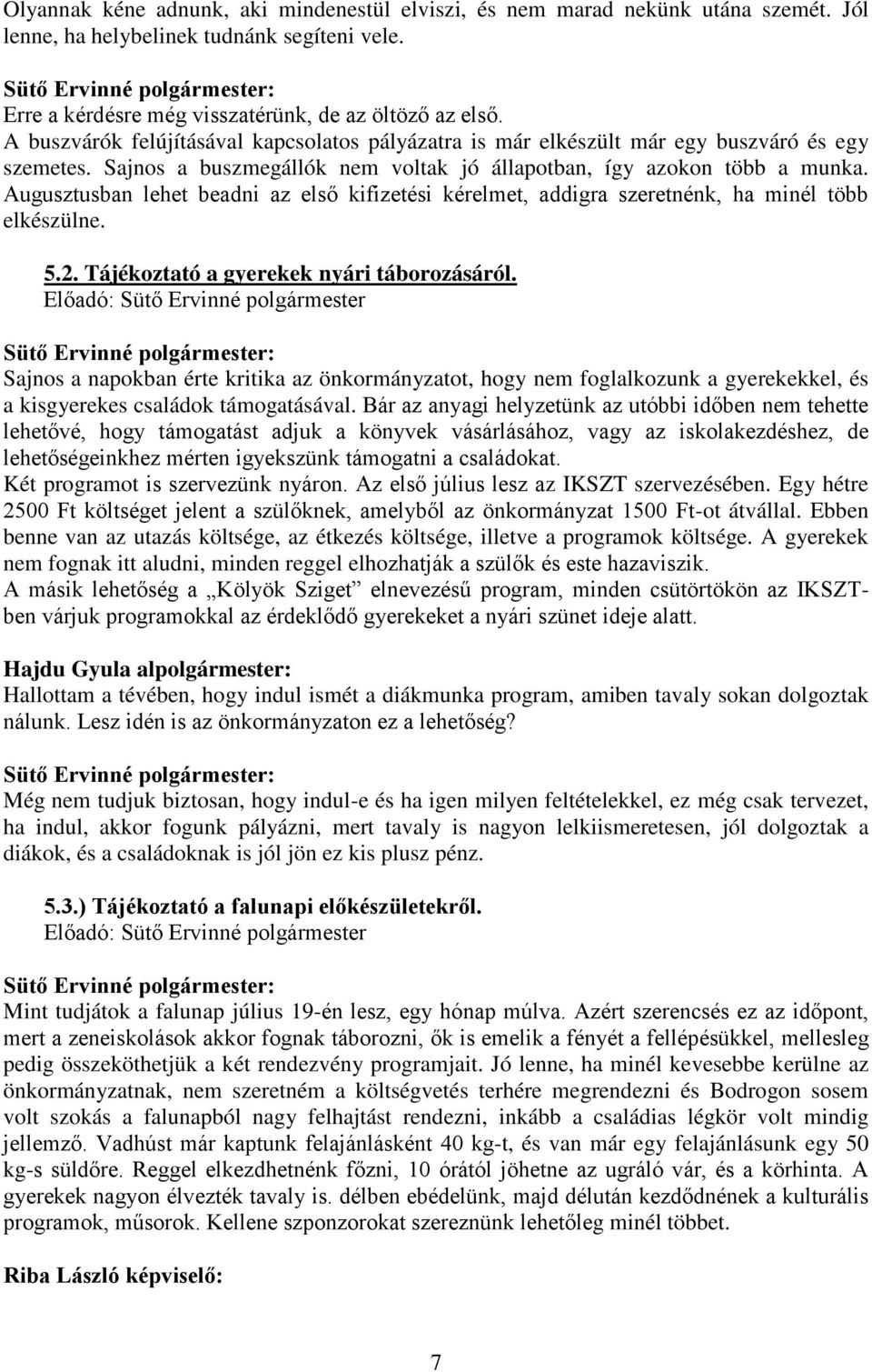 Augusztusban lehet beadni az első kifizetési kérelmet, addigra szeretnénk, ha minél több elkészülne. 5.2. Tájékoztató a gyerekek nyári táborozásáról.