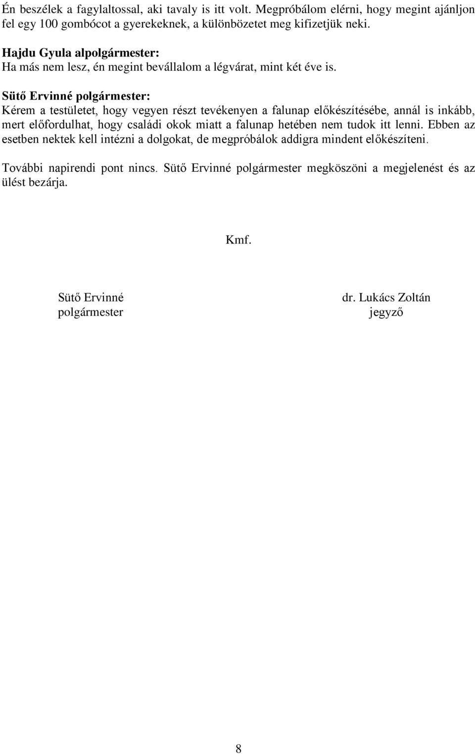 Kérem a testületet, hogy vegyen részt tevékenyen a falunap előkészítésébe, annál is inkább, mert előfordulhat, hogy családi okok miatt a falunap hetében nem tudok