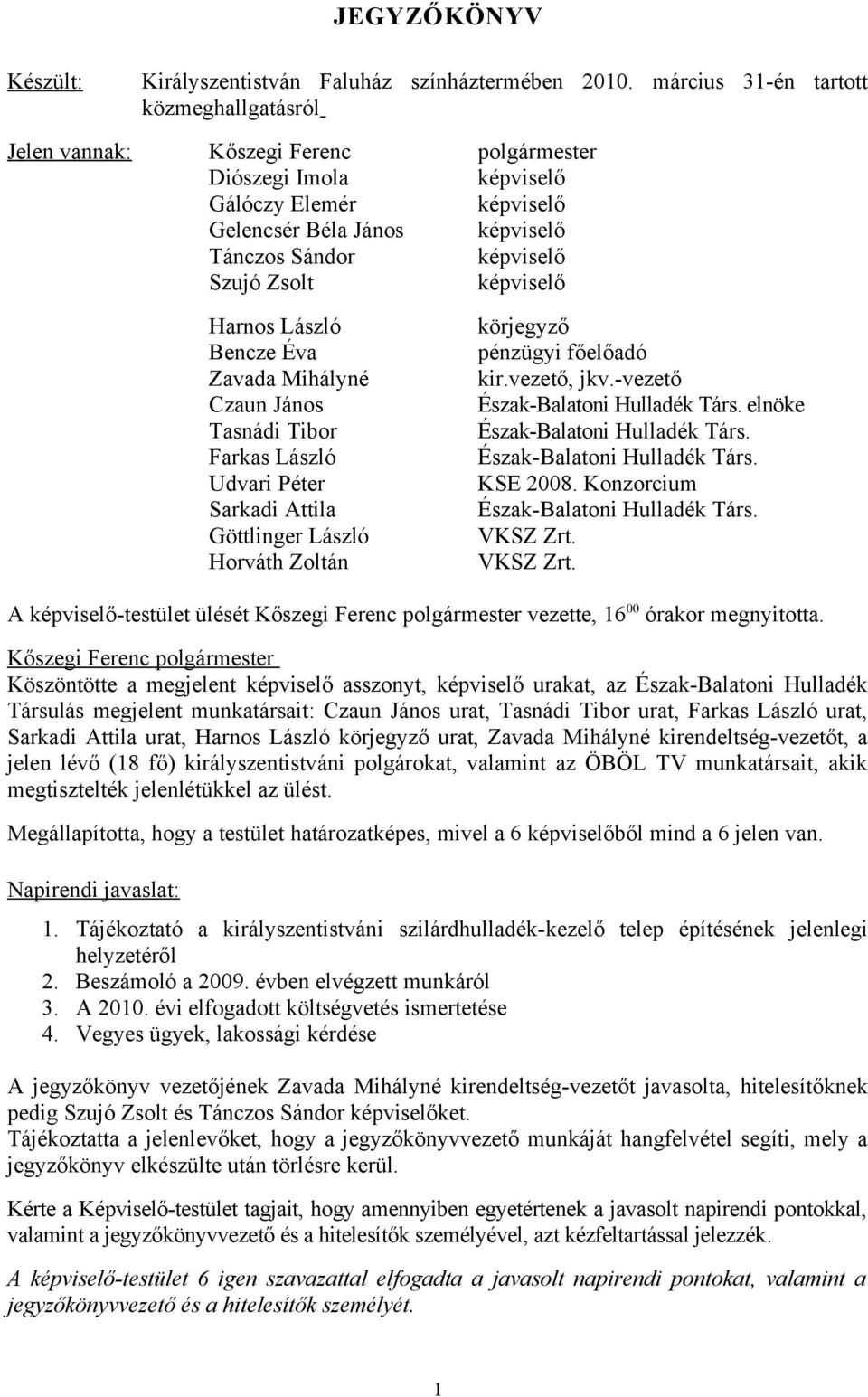 Mihályné Czaun János Tasnádi Tibor Farkas László Udvari Péter Sarkadi Attila Göttlinger László Horváth Zoltán körjegyző pénzügyi főelőadó kir.vezető, jkv.-vezető Észak-Balatoni Hulladék Társ.