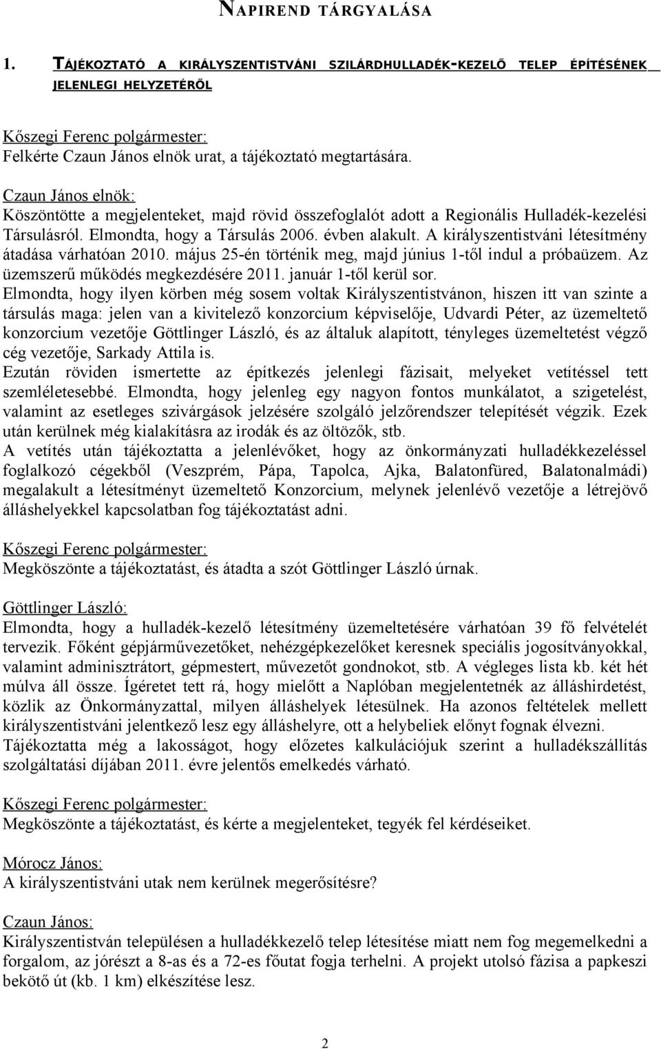 A királyszentistváni létesítmény átadása várhatóan 2010. május 25-én történik meg, majd június 1-től indul a próbaüzem. Az üzemszerű működés megkezdésére 2011. január 1-től kerül sor.
