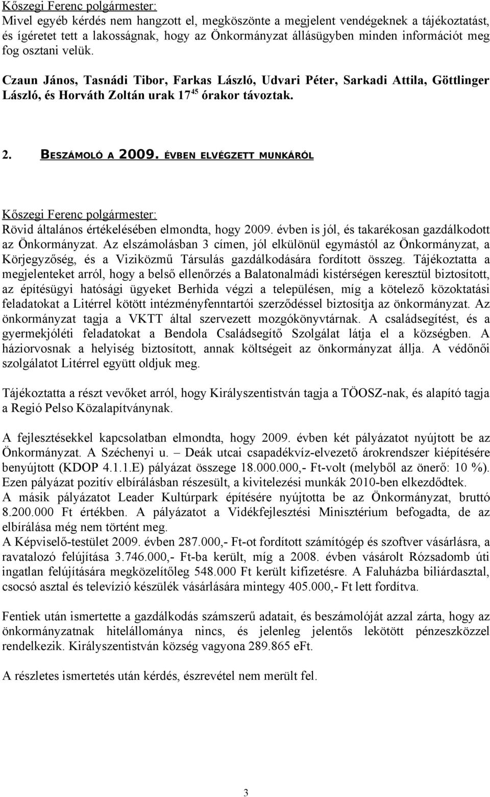 ÉVBEN ELVÉGZETT MUNKÁRÓL Rövid általános értékelésében elmondta, hogy 2009. évben is jól, és takarékosan gazdálkodott az Önkormányzat.