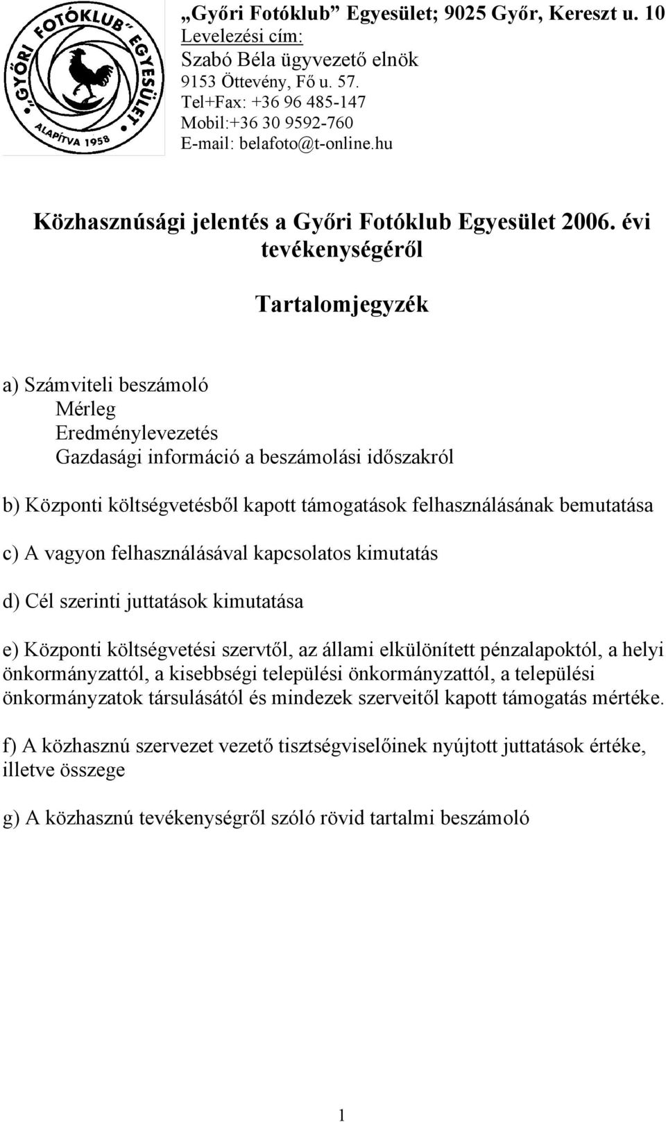 évi tevékenységéről Tartalomjegyzék a) Számviteli beszámoló Mérleg Eredménylevezetés Gazdasági információ a beszámolási időszakról b) Központi költségvetésből kapott támogatások felhasználásának