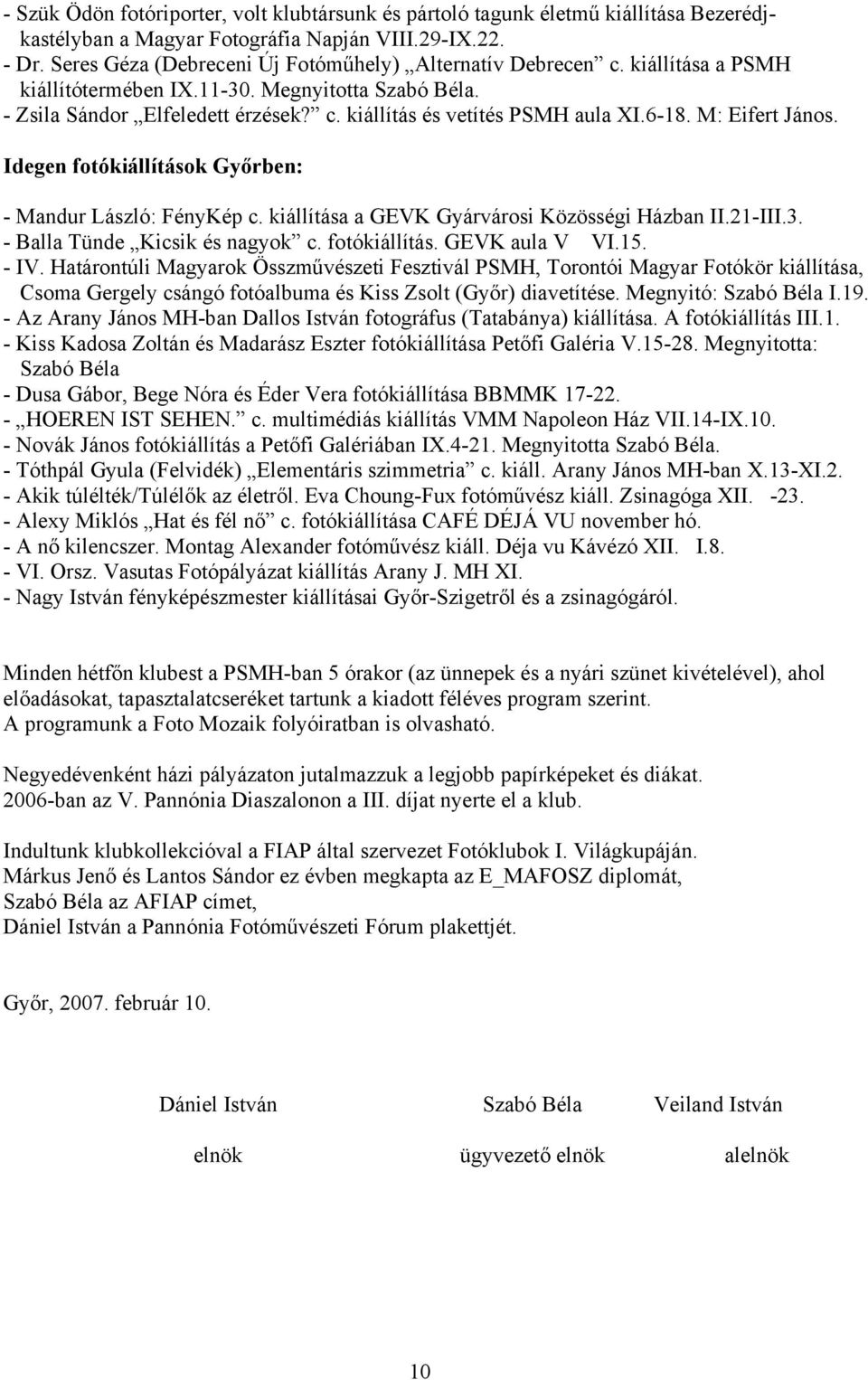 6-18. M: Eifert János. Idegen fotókiállítások Győrben: - Mandur László: FényKép c. kiállítása a GEVK Gyárvárosi Közösségi Házban II.21-III.3. - Balla Tünde Kicsik és nagyok c. fotókiállítás. GEVK aula V VI.