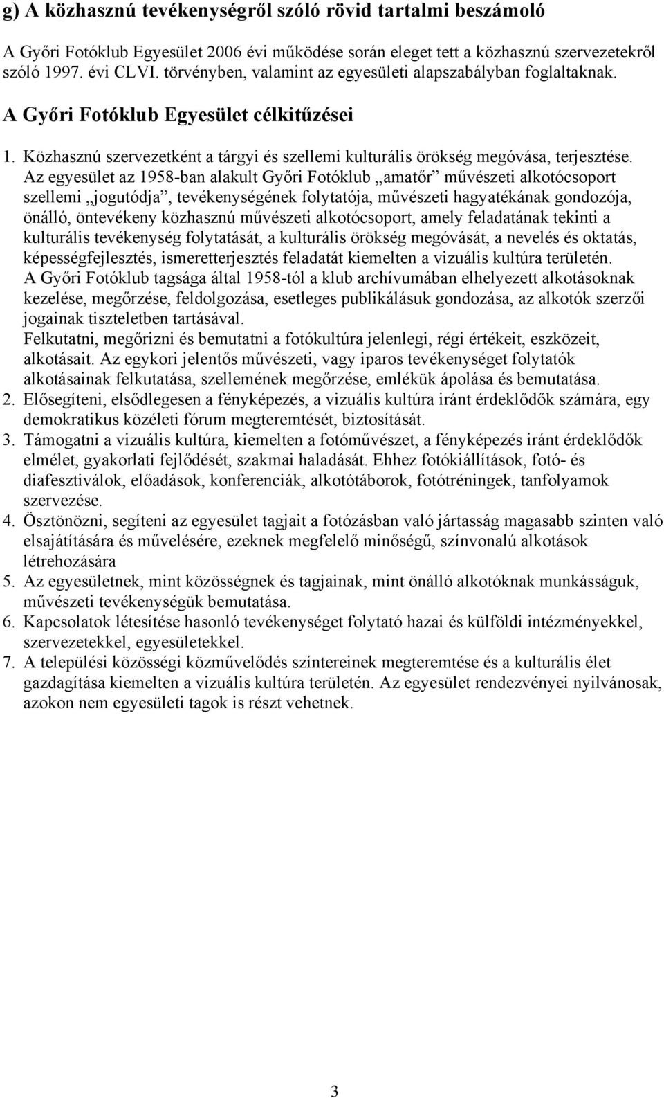 Az egyesület az 1958-ban alakult Győri Fotóklub amatőr művészeti alkotócsoport szellemi jogutódja, tevékenységének folytatója, művészeti hagyatékának gondozója, önálló, öntevékeny közhasznú művészeti
