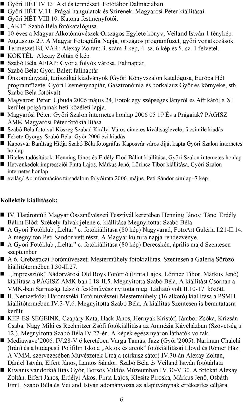 Természet BÚVÁR: Alexay Zoltán: 3. szám 3 kép, 4. sz. 6 kép és 5. sz. 1 felvétel. KOKTÉL: Alexay Zoltán 6 kép. Szabó Béla AFIAP: Győr a folyók városa. Falinaptár.
