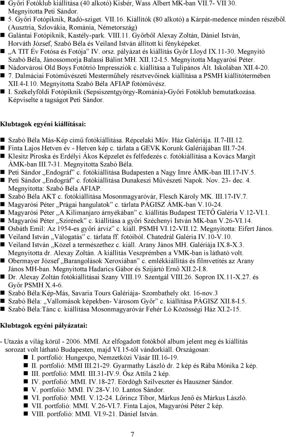 Győrből Alexay Zoltán, Dániel István, Horváth József, Szabó Béla és Veiland István állított ki fényképeket. A TIT Év Fotósa és Fotója IV. orsz. pályázat és kiállítás Győr Lloyd IX.11-30.