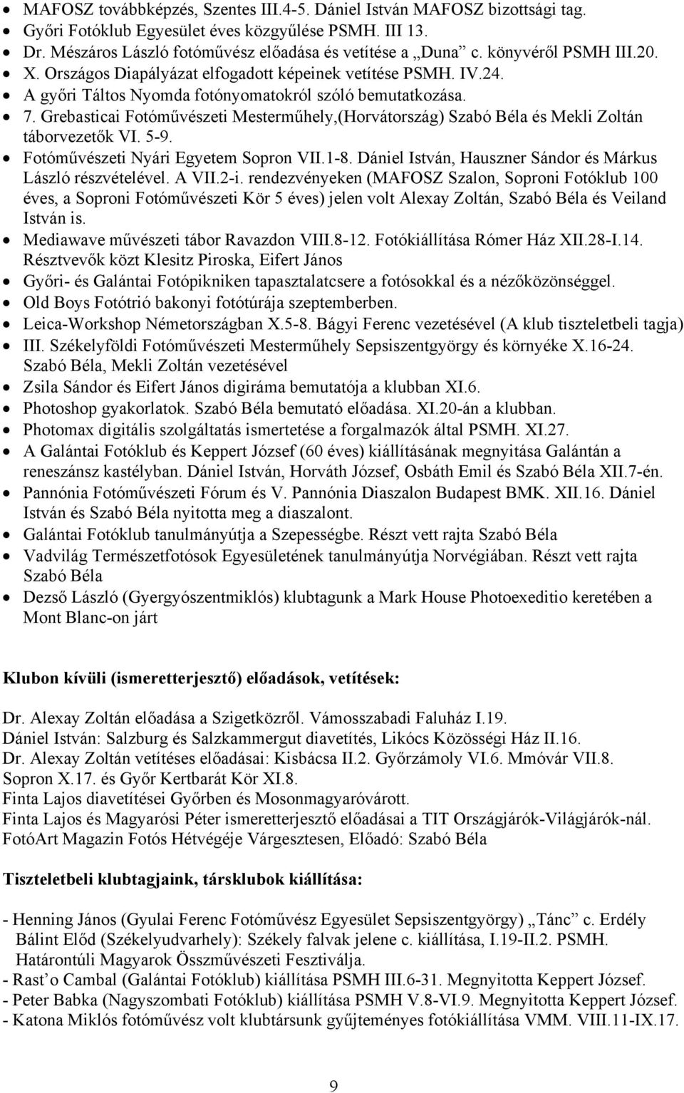 Grebasticai Fotóművészeti Mesterműhely,(Horvátország) Szabó Béla és Mekli Zoltán táborvezetők VI. 5-9. Fotóművészeti Nyári Egyetem Sopron VII.1-8.