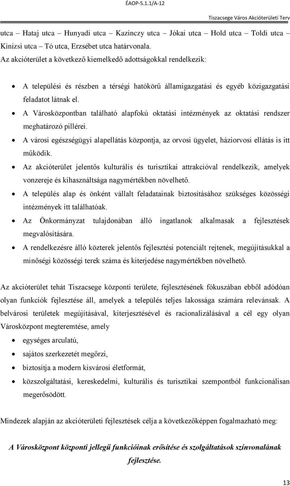 A Városközpontban található alapfokú oktatási intézmények az oktatási rendszer meghatározó pillérei. A városi egészségügyi alapellátás központja, az orvosi ügyelet, háziorvosi ellátás is itt működik.