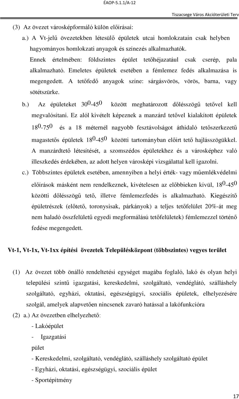 A tetőfedő anyagok színe: sárgásvörös, vörös, barna, vagy sötétszürke. b.) Az épületeket 30 0-45 0 között meghatározott dőlésszögű tetővel kell megvalósítani.