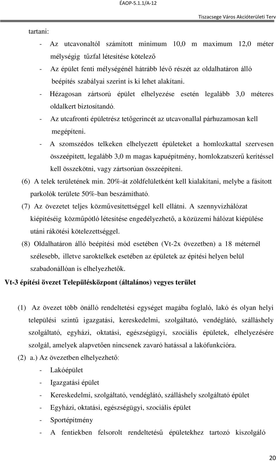 - Az utcafronti épületrész tetőgerincét az utcavonallal párhuzamosan kell megépíteni.