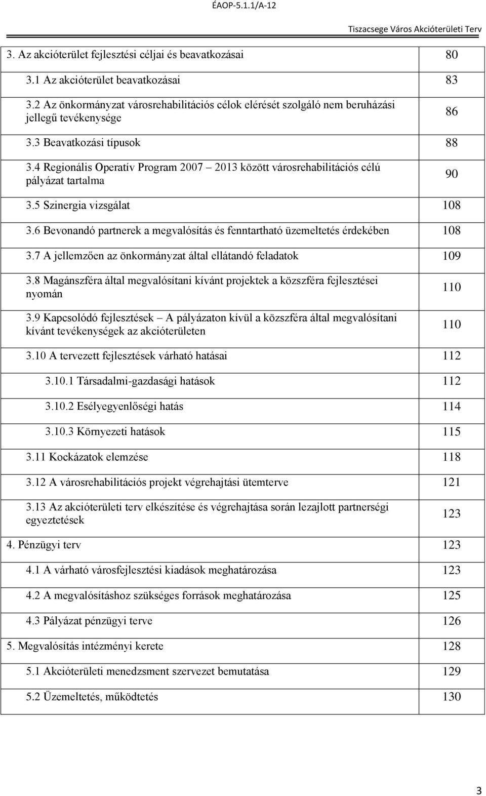 6 Bevonandó partnerek a megvalósítás és fenntartható üzemeltetés érdekében 108 3.7 A jellemzően az önkormányzat által ellátandó feladatok 109 3.