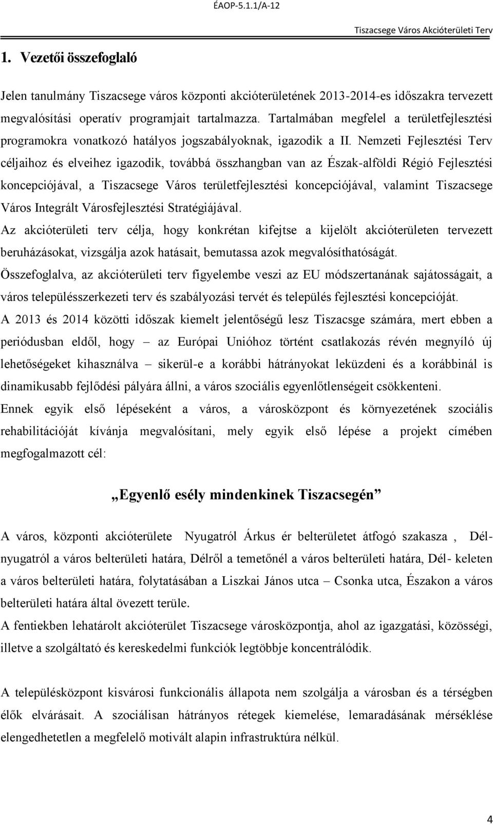 Nemzeti Fejlesztési Terv céljaihoz és elveihez igazodik, továbbá összhangban van az Észak-alföldi Régió Fejlesztési koncepciójával, a Tiszacsege Város területfejlesztési koncepciójával, valamint