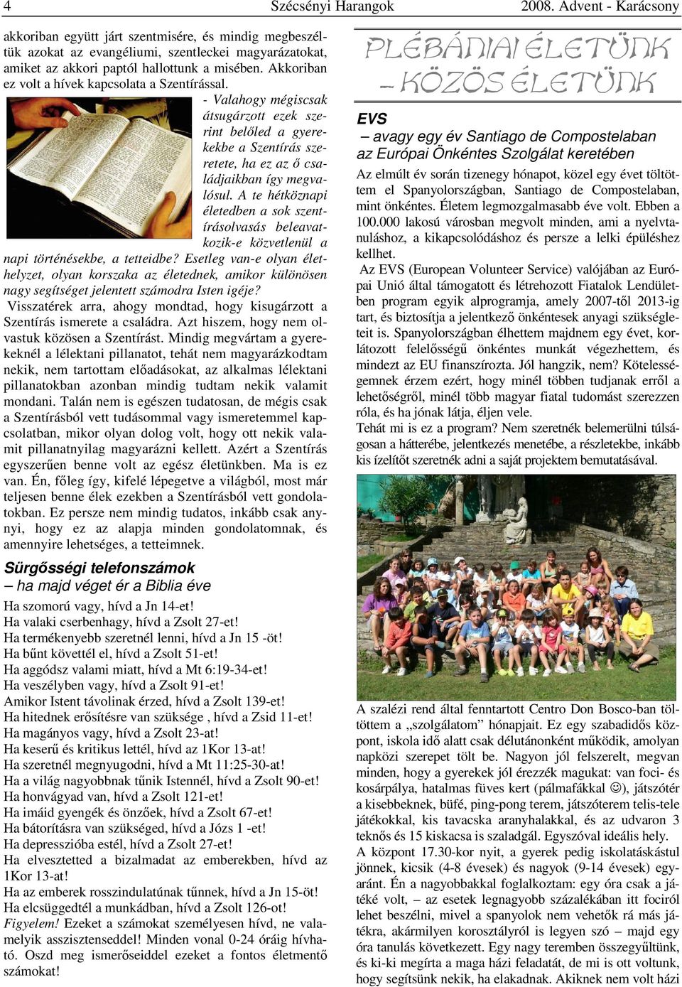 A te hétköznapi életedben a sok szentírásolvasás beleavatkozik-e közvetlenül a napi történésekbe, a tetteidbe?