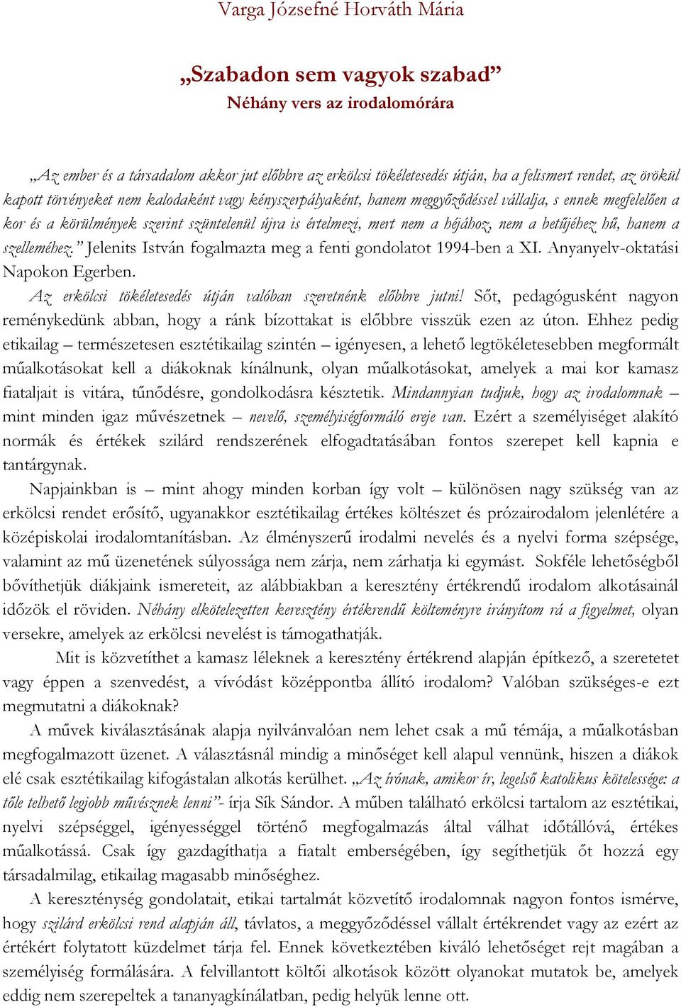 betűjéhez hű, hanem a szelleméhez. Jelenits István fogalmazta meg a fenti gondolatot 1994-ben a XI. Anyanyelv-oktatási Napokon Egerben.