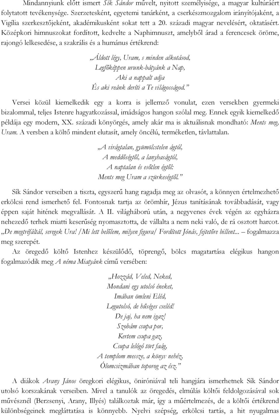 Középkori himnuszokat fordított, kedvelte a Naphimnuszt, amelyből árad a ferencesek öröme, rajongó lelkesedése, a szakrális és a humánus értékrend: Áldott légy, Uram, s minden alkotásod, Legfőképpen