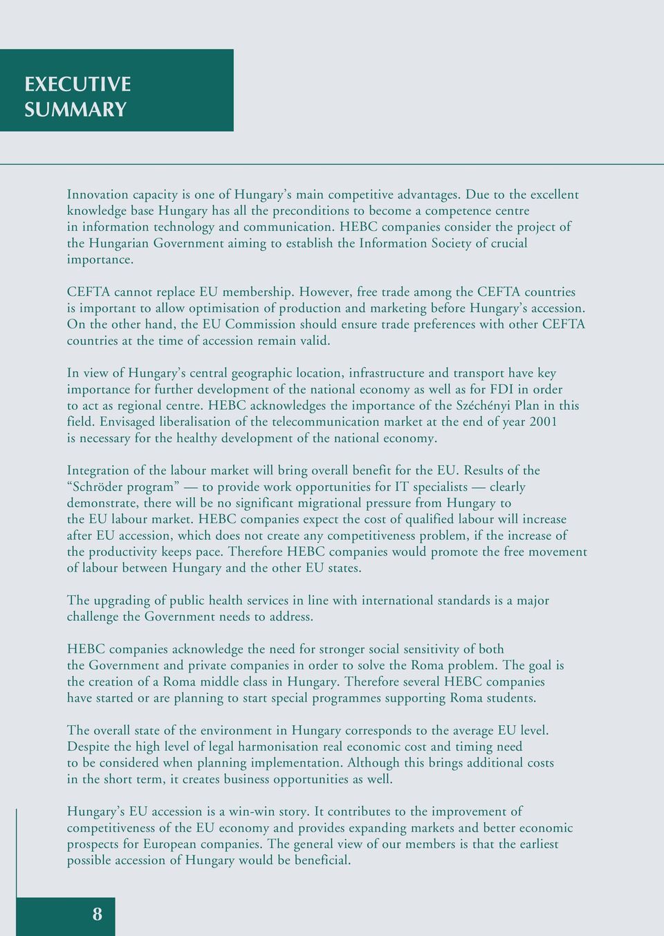 HEBC companies consider the project of the Hungarian Government aiming to establish the Information Society of crucial importance. CEFTA cannot replace EU membership.