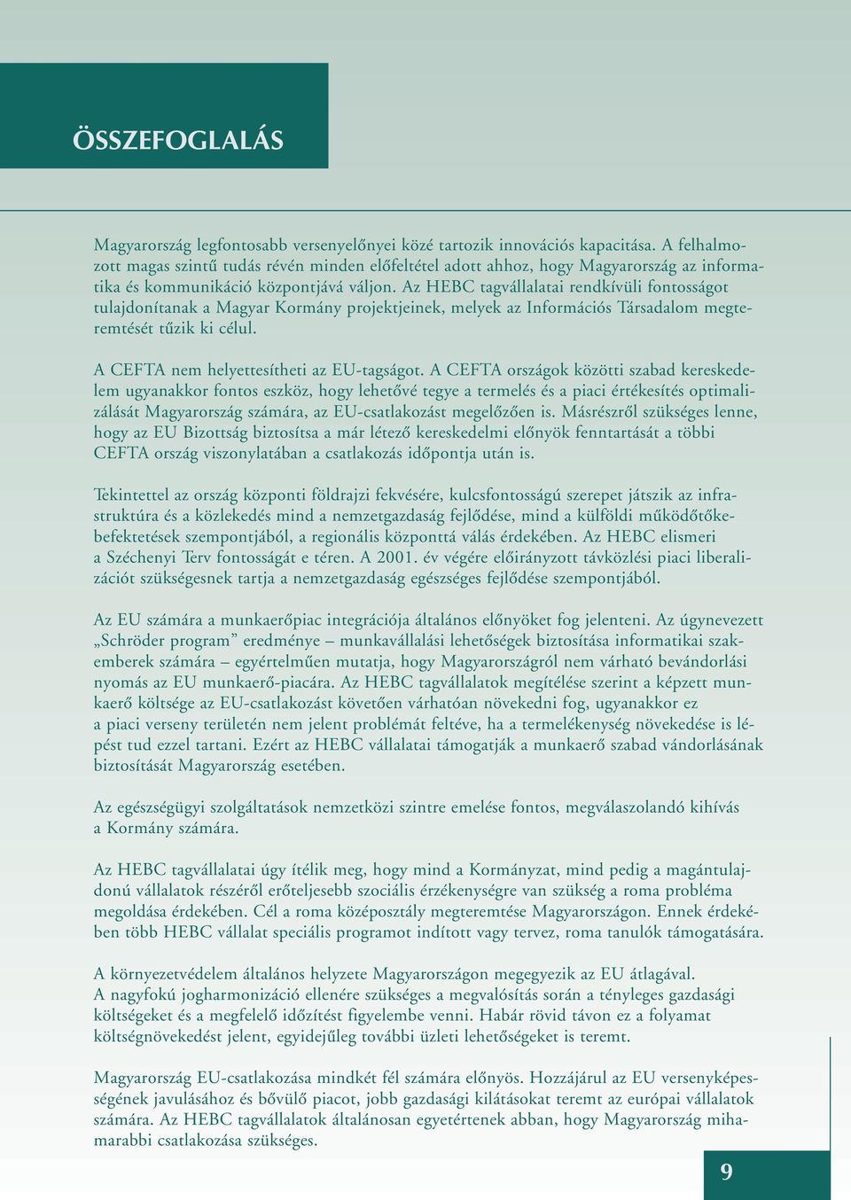 Az HEBC tagvállalatai rendkívüli fontosságot tulajdonítanak a Magyar Kormány projektjeinek, melyek az Információs Társadalom megteremtését tûzik ki célul. A CEFTA nem helyettesítheti az EU-tagságot.