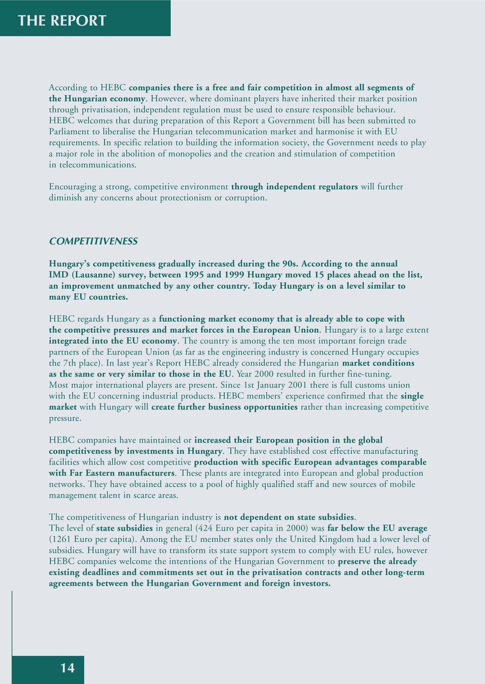 HEBC welcomes that during preparation of this Report a Government bill has been submitted to Parliament to liberalise the Hungarian telecommunication market and harmonise it with EU requirements.