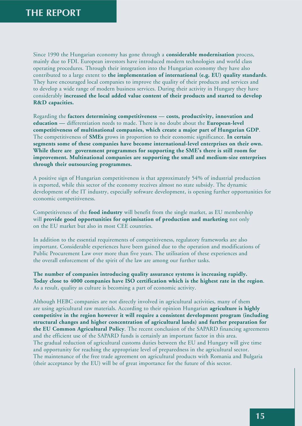 Through their integration into the Hungarian economy they have also contributed to a large extent to the implementation of international (e.g. EU) quality standards.