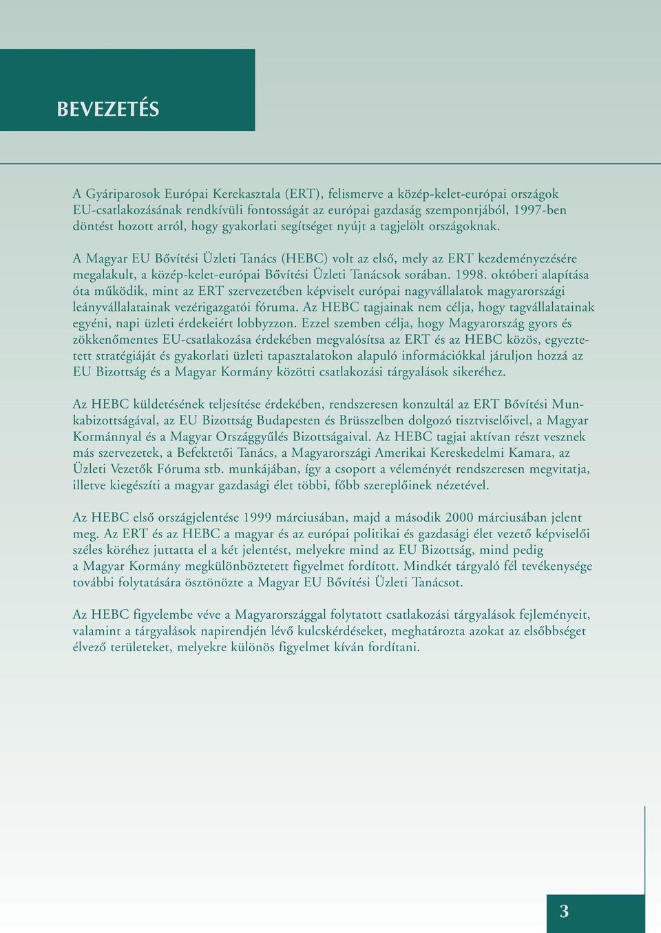 A Magyar EU Bôvítési Üzleti Tanács (HEBC) volt az elsô, mely az ERT kezdeményezésére megalakult, a közép-kelet-európai Bôvítési Üzleti Tanácsok sorában. 1998.
