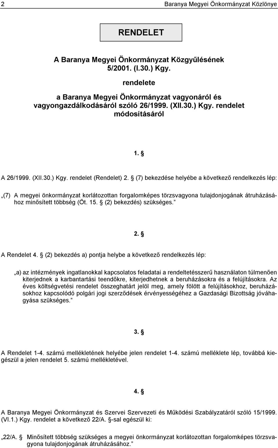 (7) bekezdése helyébe a következő rendelkezés lép: (7) A megyei önkormányzat korlátozottan forgalomképes törzsvagyona tulajdonjogának átruházásához minősített többség (Öt. 15. (2) bekezdés) szükséges.