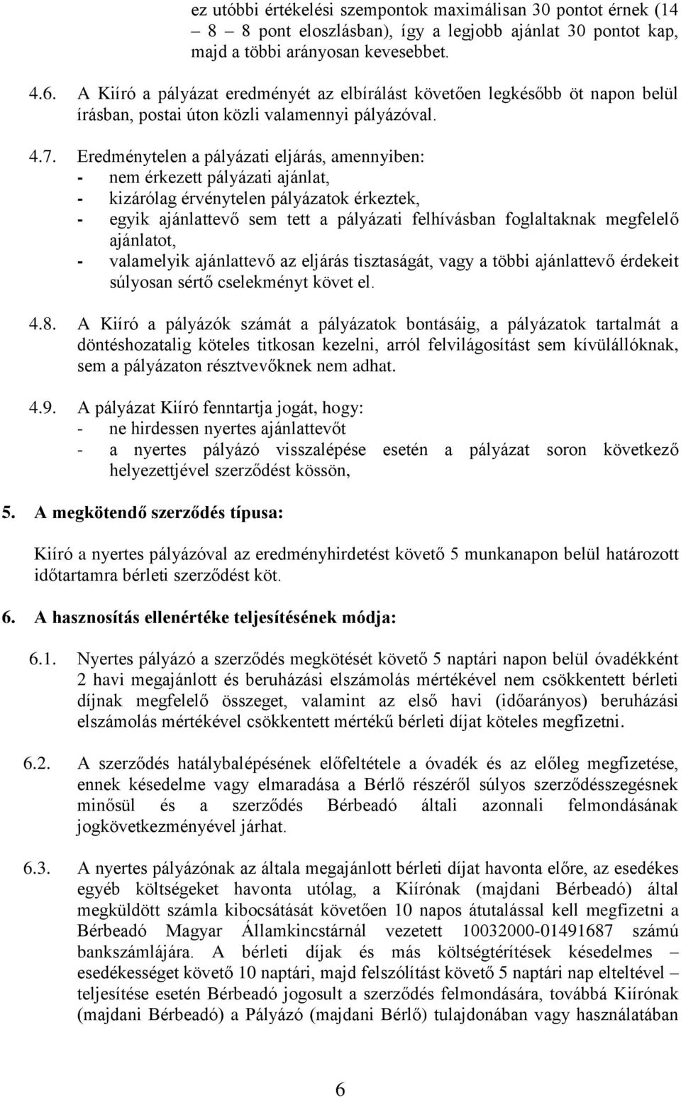 Eredménytelen a pályázati eljárás, amennyiben: - nem érkezett pályázati ajánlat, - kizárólag érvénytelen pályázatok érkeztek, - egyik ajánlattevő sem tett a pályázati felhívásban foglaltaknak