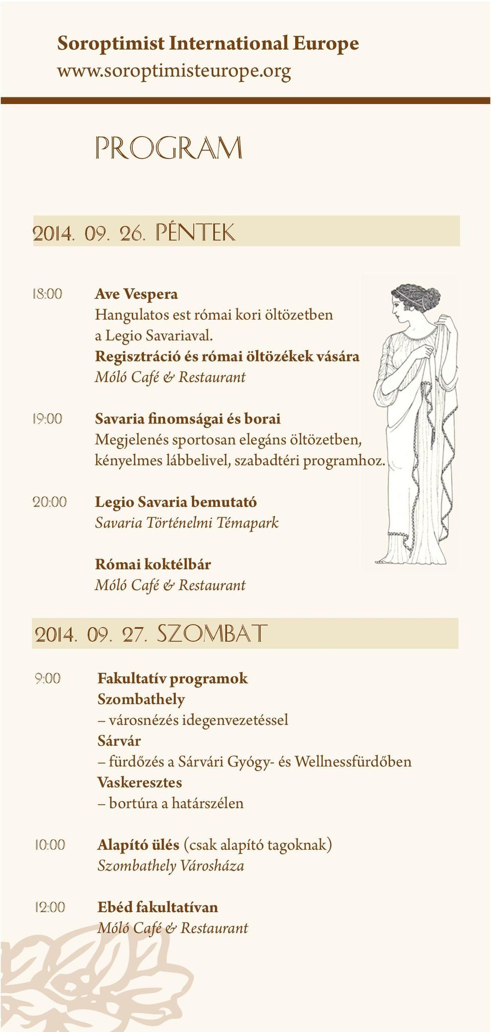 20:00 Legio Savaria bemutató Savaria Történelmi Témapark Római koktélbár Móló Café & Restaurant 2014. 09. 27.