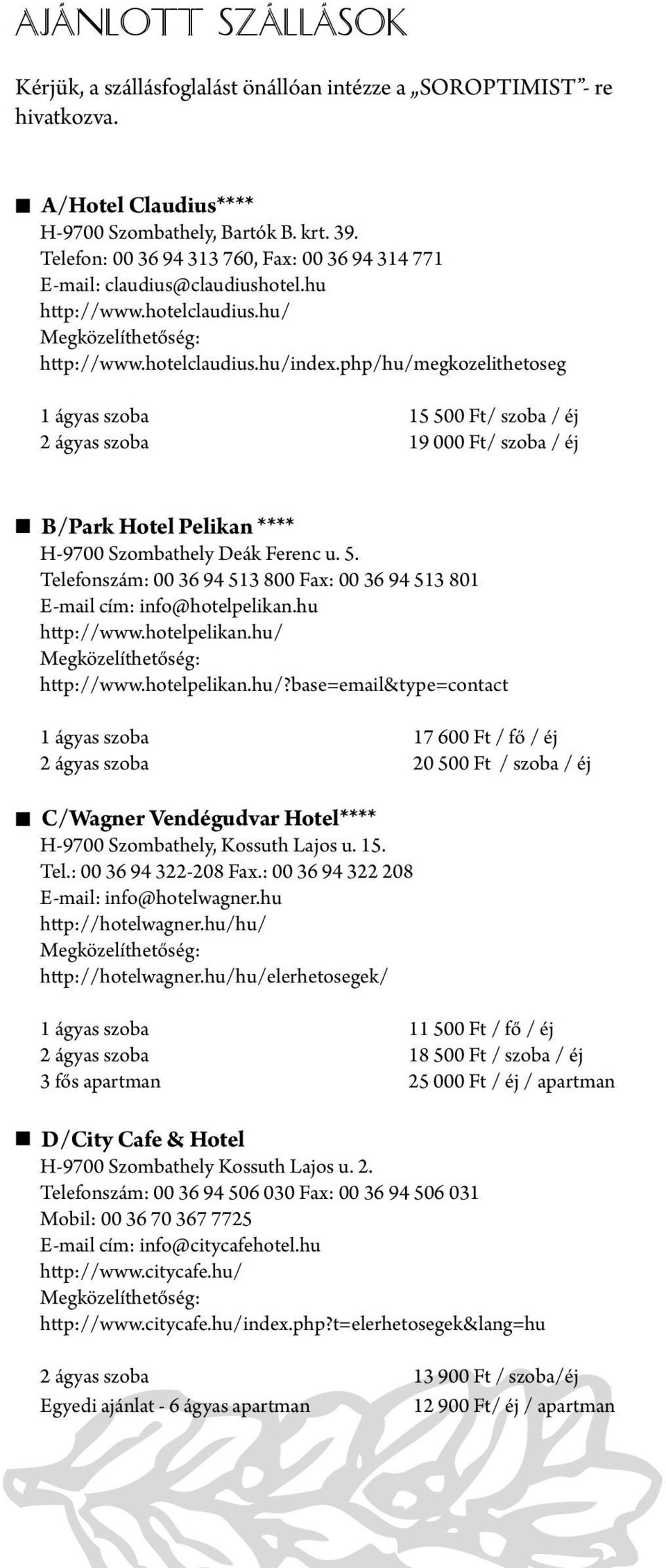 php/hu/megkozelithetoseg 1 ágyas szoba 15 500 Ft/ szoba / éj 2 ágyas szoba 19 000 Ft/ szoba / éj B/Park Hotel Pelikan **** H-9700 Szombathely Deák Ferenc u. 5. Telefonszám: 00 36 94 513 800 Fax: 00 36 94 513 801 E-mail cím: info@hotelpelikan.