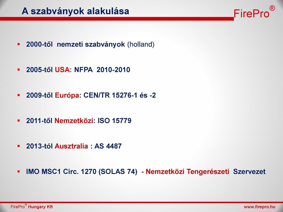 2011-től Nemzetközi: ISO 15779 2013-tól Ausztralia : AS 4487 IMO