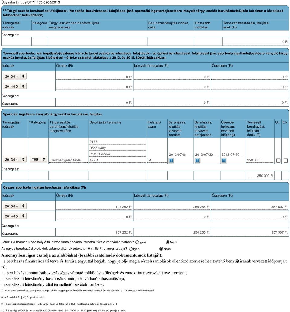) Támogatási időszak Kategória Tárgyi eszköz beruházás/felújítás megnevezése Beruházás/felújítás indoka, célja Hosszabb indoklás Tervezett beruházási, felújítási érték (Ft) 0 Ft Tervezett sportcélú,