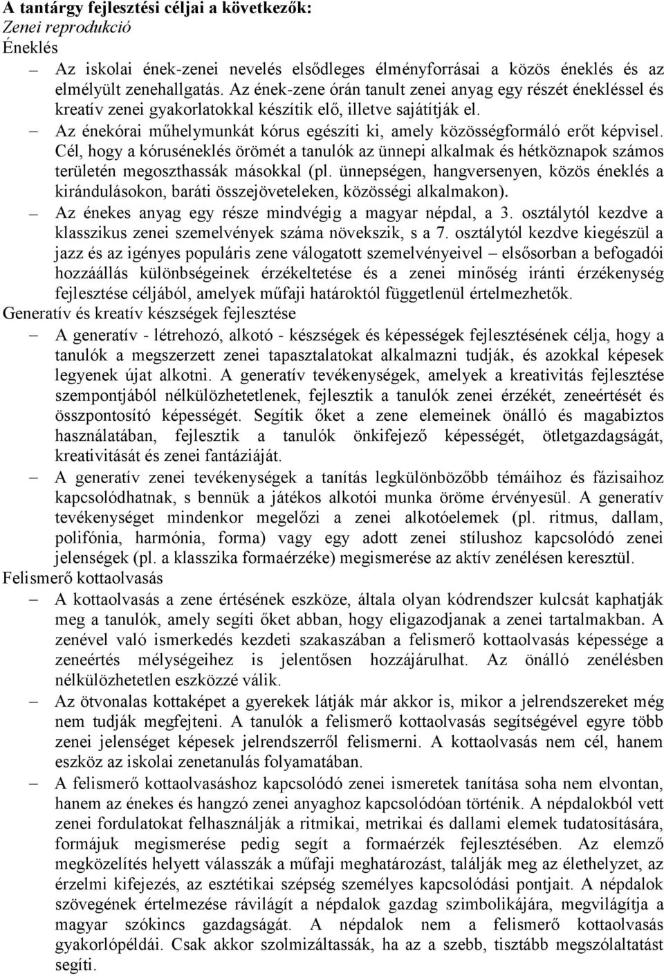 Az énekórai műhelymunkát kórus egészíti ki, amely közösségformáló erőt képvisel.