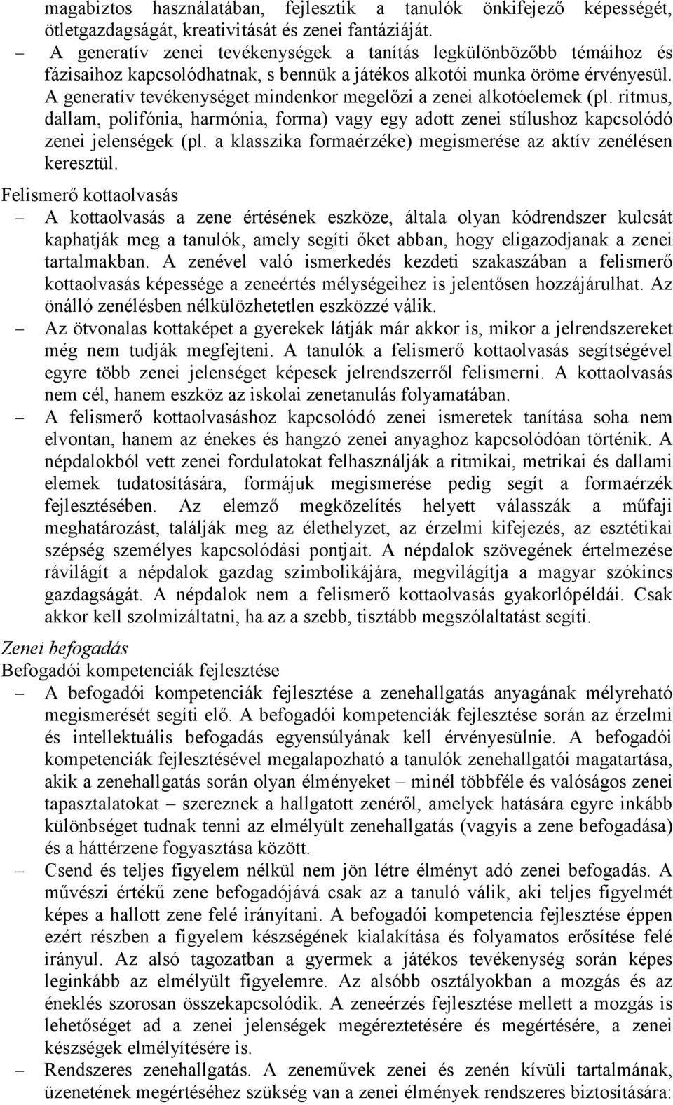 A generatív tevékenységet mindenkor megelőzi a zenei alkotóelemek (pl. ritmus, dallam, polifónia, harmónia, forma) vagy egy adott zenei stílushoz kapcsolódó zenei jelenségek (pl.