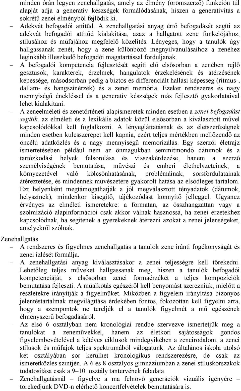 Lényeges, hogy a tanulók úgy hallgassanak zenét, hogy a zene különböző megnyilvánulásaihoz a zenéhez leginkább illeszkedő befogadói magatartással forduljanak.