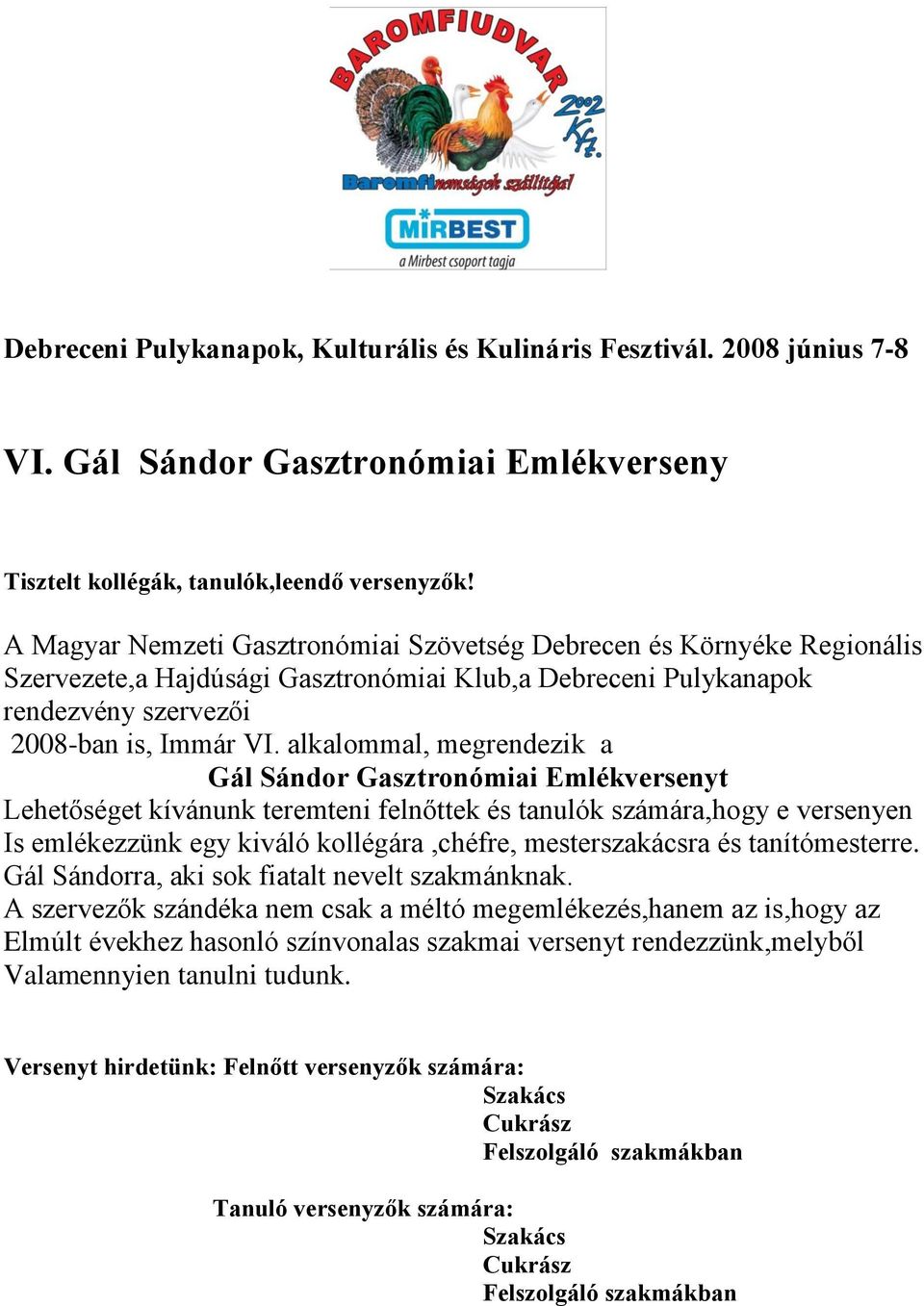 alkalommal, megrendezik a Gál Sándor Gasztronómiai Emlékversenyt Lehetőséget kívánunk teremteni felnőttek és tanulók számára,hogy e versenyen Is emlékezzünk egy kiváló kollégára,chéfre,