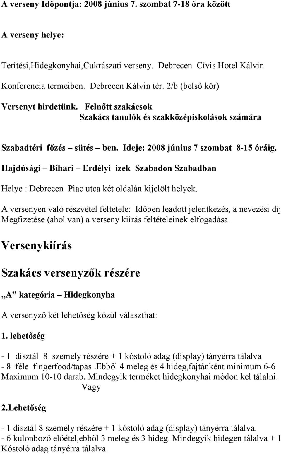 Hajdúsági Bihari Erdélyi ízek Szabadon Szabadban Helye : Debrecen Piac utca két oldalán kijelölt helyek.