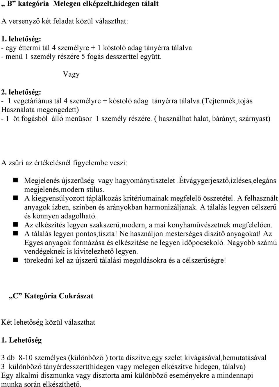 lehetőség: - 1 vegetáriánus tál 4 személyre + kóstoló adag tányérra tálalva.(tejtermék,tojás Használata megengedett) - 1 öt fogásból álló menüsor 1 személy részére.