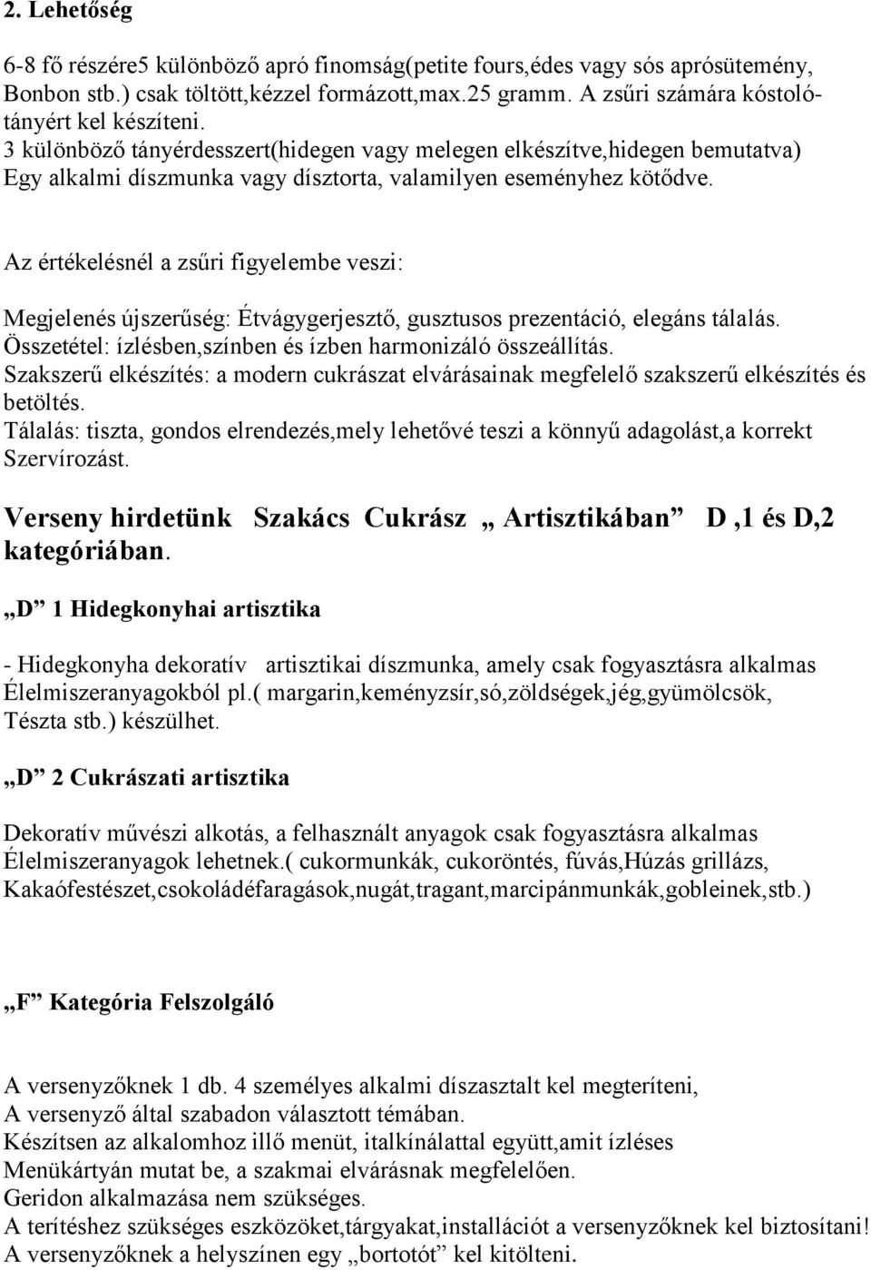 Az értékelésnél a zsűri figyelembe veszi: Megjelenés újszerűség: Étvágygerjesztő, gusztusos prezentáció, elegáns tálalás. Összetétel: ízlésben,színben és ízben harmonizáló összeállítás.