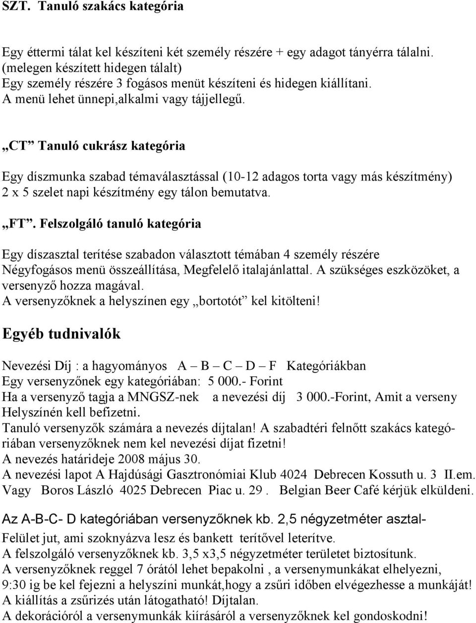 CT Tanuló cukrász kategória Egy díszmunka szabad témaválasztással (10-12 adagos torta vagy más készítmény) 2 x 5 szelet napi készítmény egy tálon bemutatva. FT.