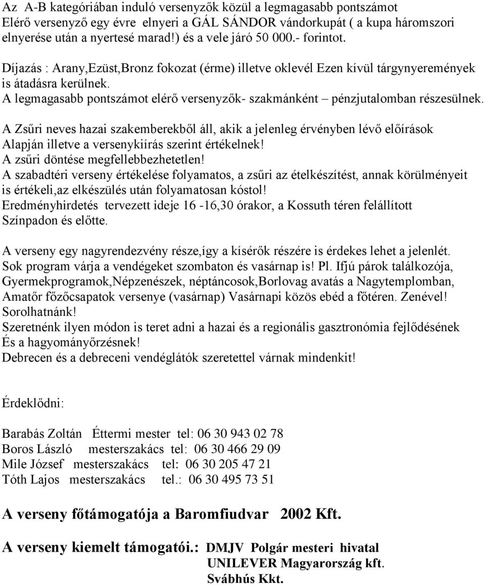 A legmagasabb pontszámot elérő versenyzők- szakmánként pénzjutalomban részesülnek.