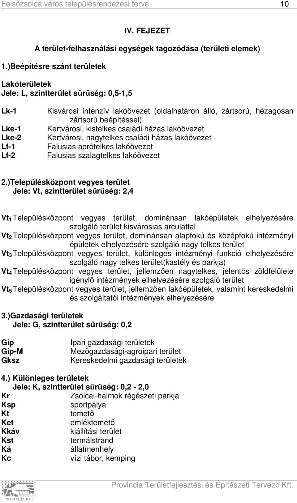 Kertvárosi, kistelkes családi házas lakóövezet Kertvárosi, nagytelkes családi házas lakóövezet Falusias aprótelkes lakóövezet Falusias szalagtelkes lakóövezet 2.