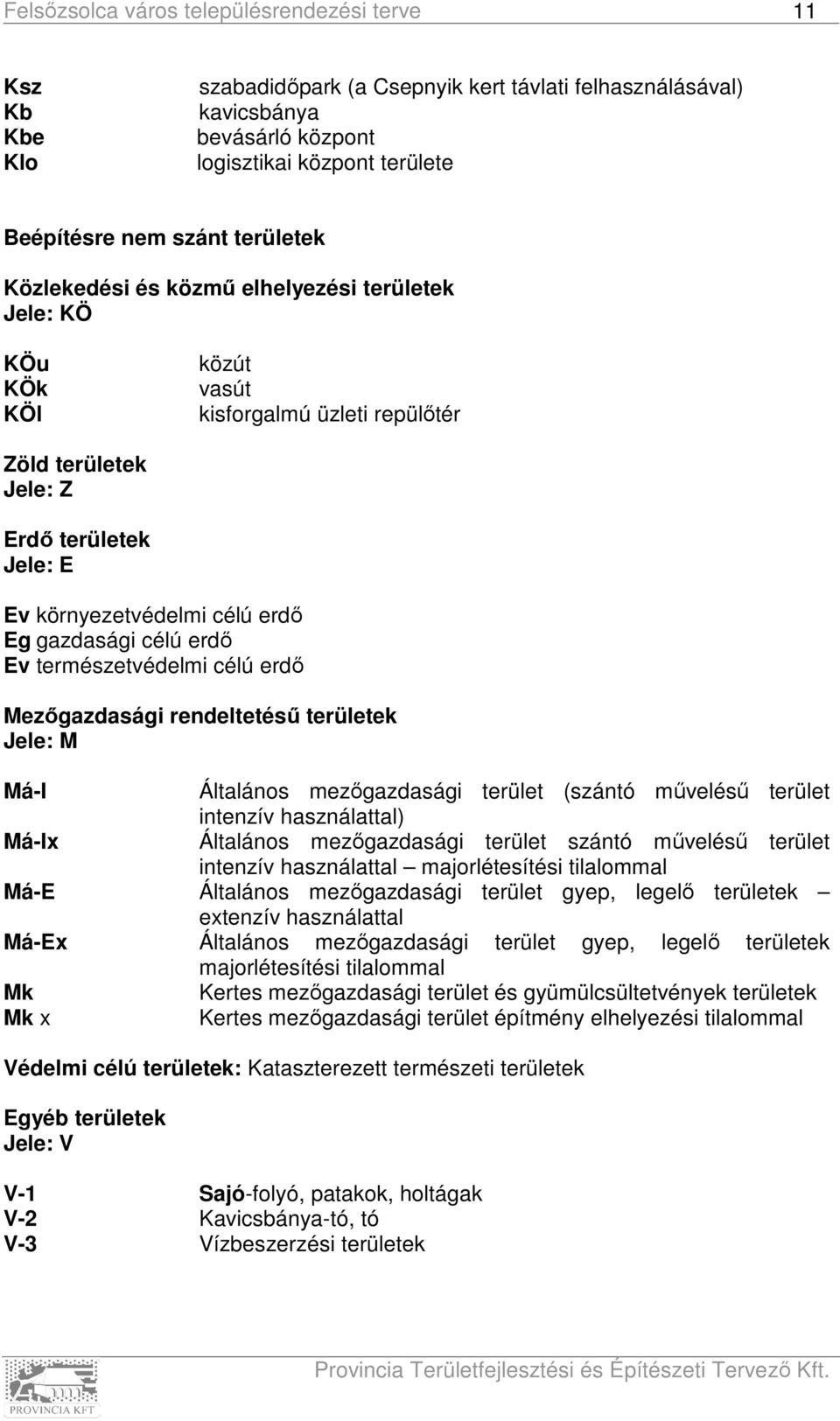 erdő Mezőgazdasági rendeltetésű területek Jele: M Má-I Általános mezőgazdasági terület (szántó művelésű terület intenzív használattal) Má-Ix Általános mezőgazdasági terület szántó művelésű terület