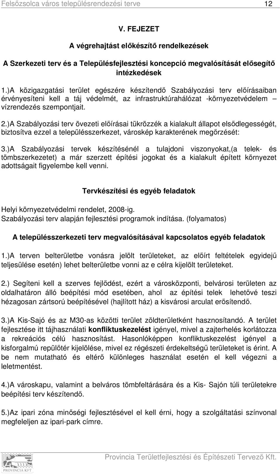 )A Szabályozási terv övezeti előírásai tükrözzék a kialakult állapot elsődlegességét, biztosítva ezzel a településszerkezet, városkép karakterének megőrzését: 3.