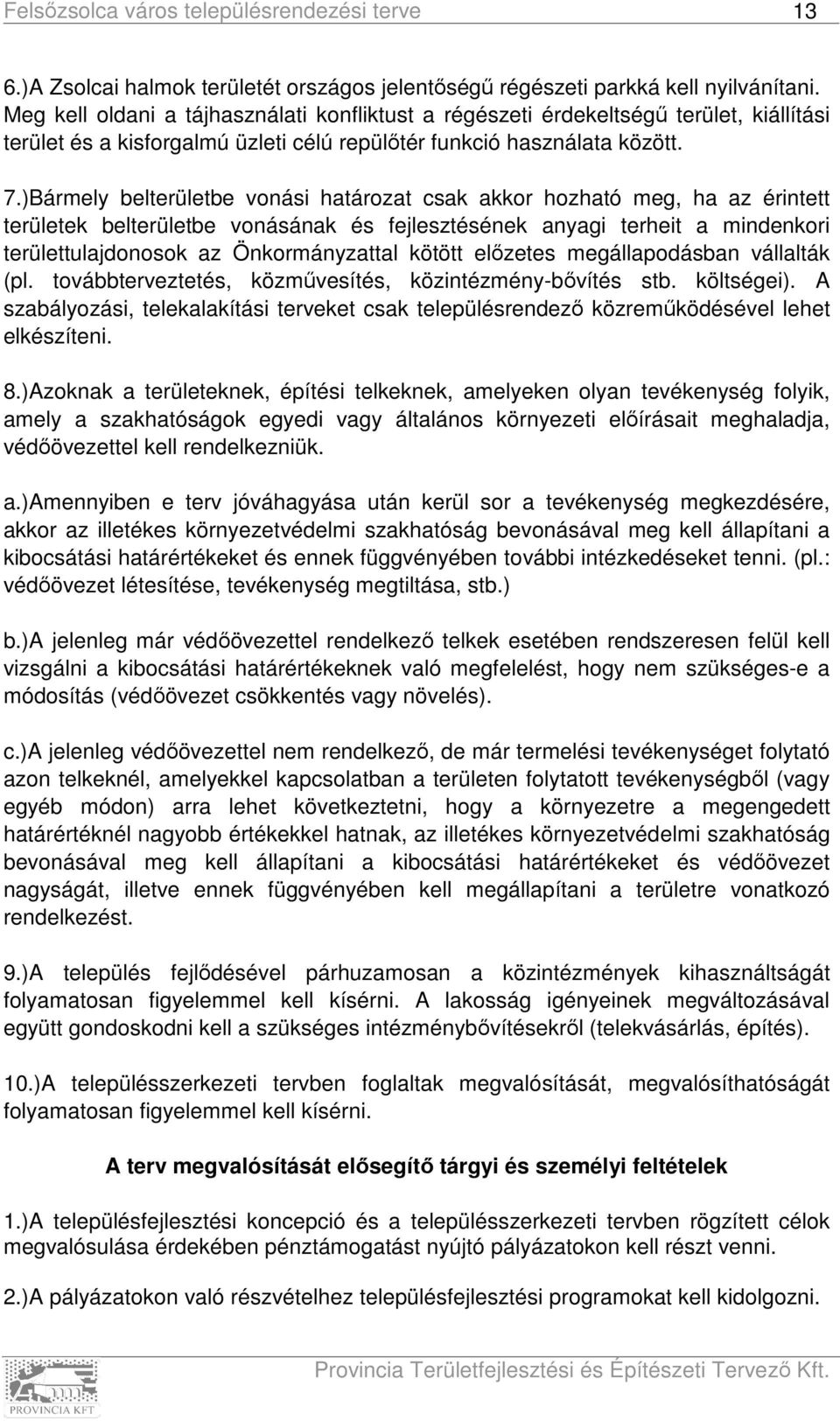 )Bármely belterületbe vonási határozat csak akkor hozható meg, ha az érintett területek belterületbe vonásának és fejlesztésének anyagi terheit a mindenkori területtulajdonosok az Önkormányzattal