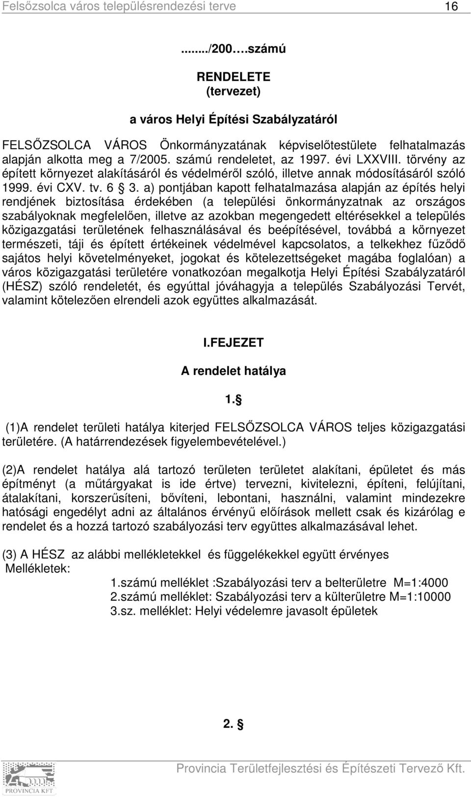 a) pontjában kapott felhatalmazása alapján az építés helyi rendjének biztosítása érdekében (a települési önkormányzatnak az országos szabályoknak megfelelően, illetve az azokban megengedett